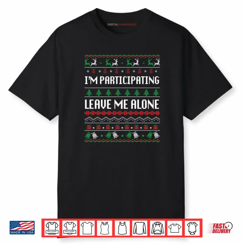 I’m Participating Leave Me Alone Ugly Christmas Sweater Shirt