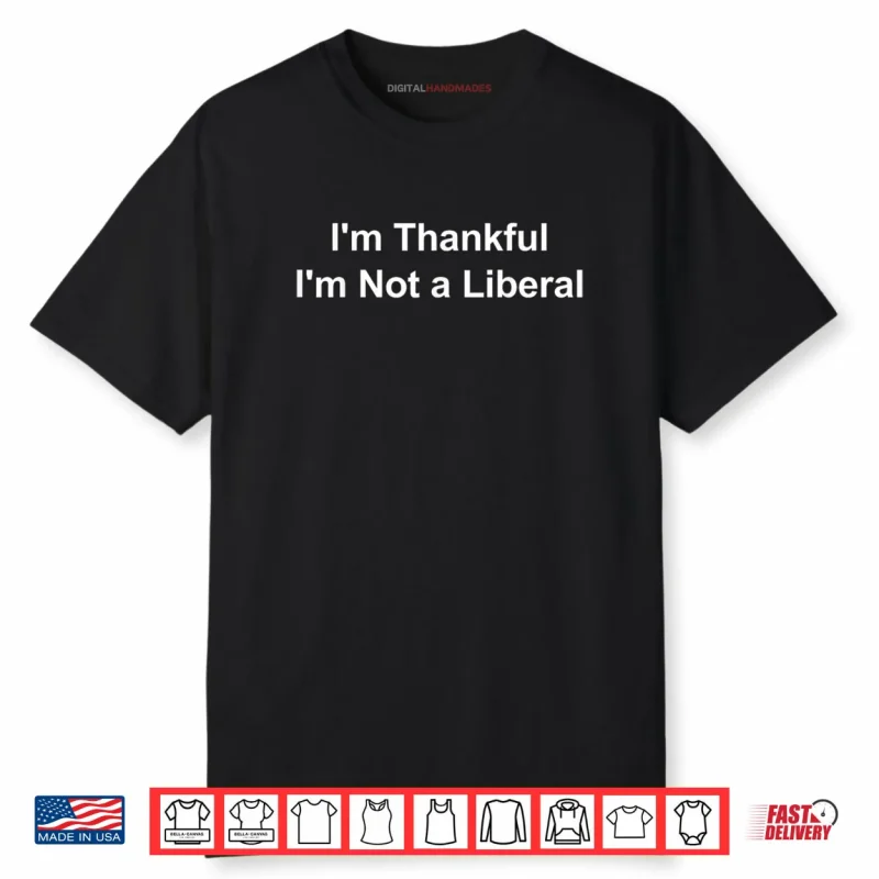 I’m Thankful I’m Not a Liberal Funny Shirt