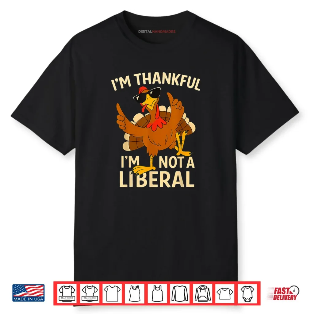 I’m Thankful I’m Not A Liberal Funny Thanksgiving Shirt 1 I’m Thankful I’m Not A Liberal Funny Thanksgiving Shirt