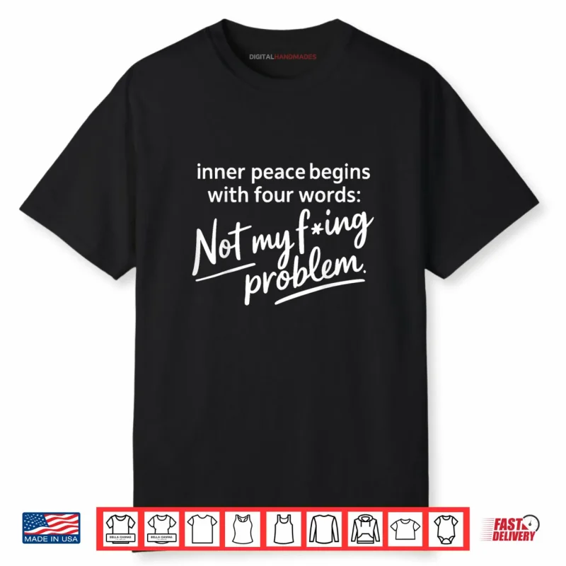 Inner Peace Begins with Four Words Not My Fucking Problem Shirt