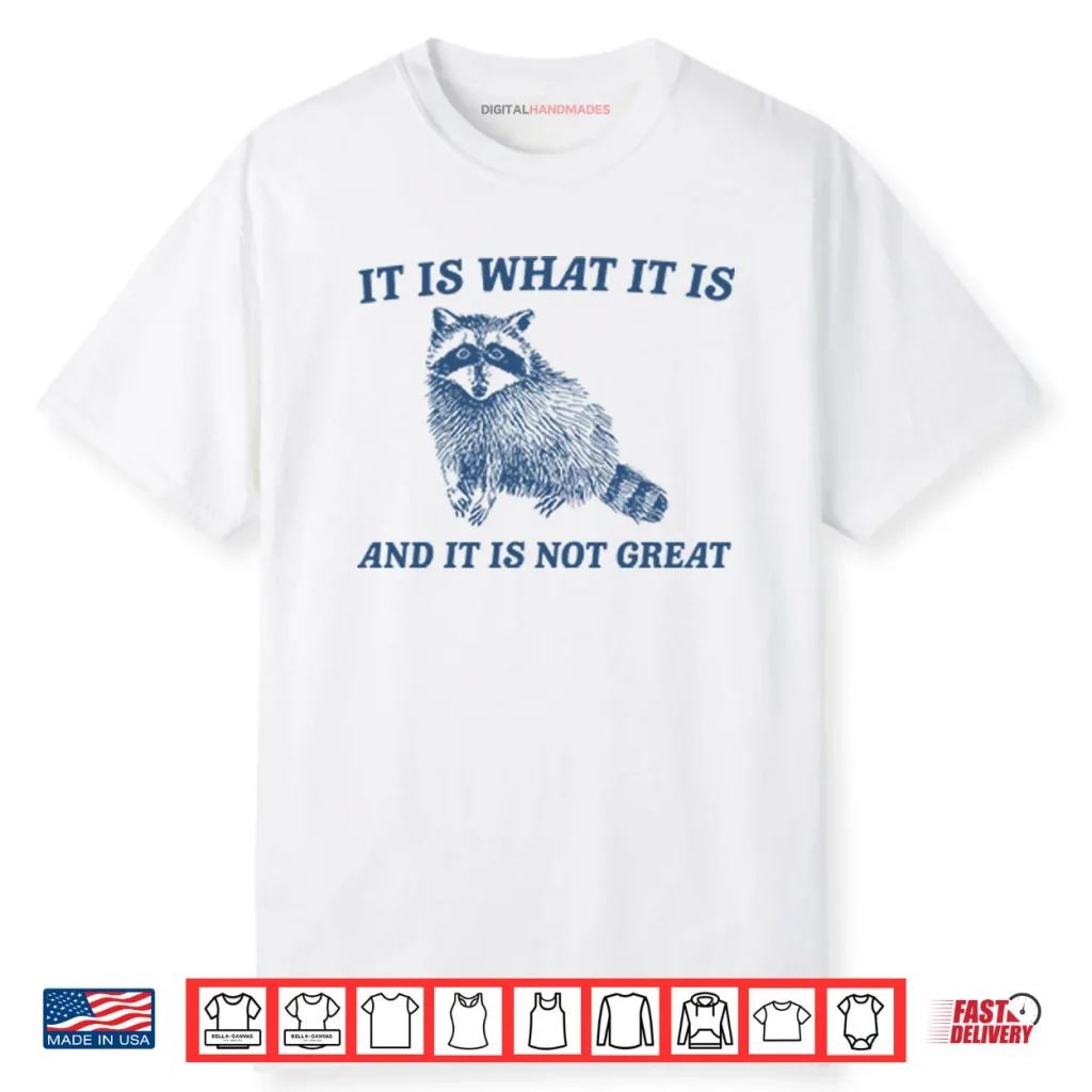 It Is What It Is And It Is Not Great Raccoon Shirt