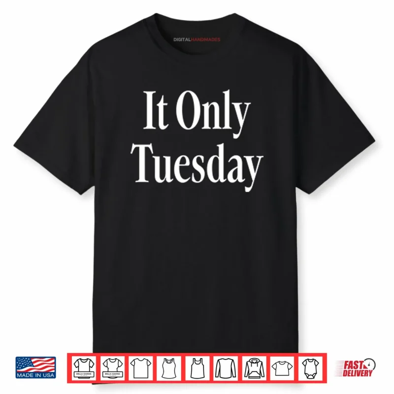 It Only Tuesday Shirt