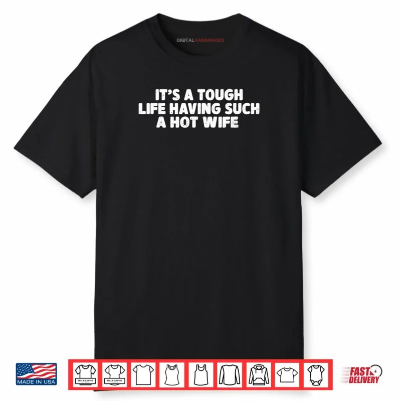 Its A Tough Life Having Such A Hot Wife Funny Husband Quotes Shirt