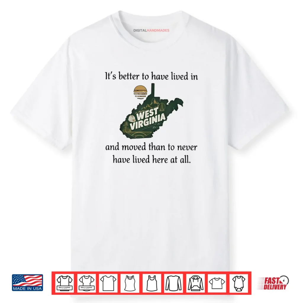 It’s Better to Have Lived in West Virginia and Moved Shirt 1 It’s Better to Have Lived in West Virginia and Moved Shirt