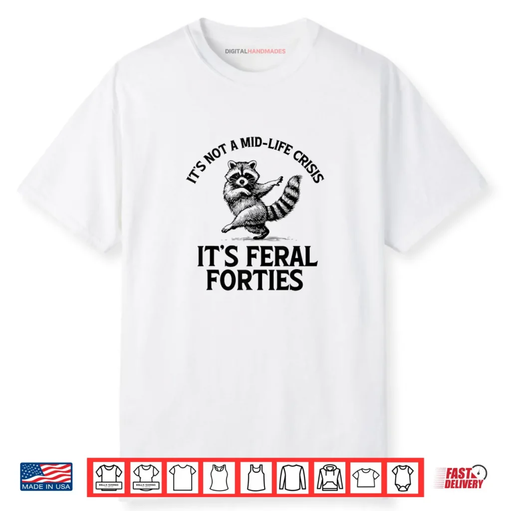 It’s Not A Mid Life Crisis It’s Feral Forties Raccoon Shirt 1 It’s Not A Mid Life Crisis It’s Feral Forties Raccoon Shirt