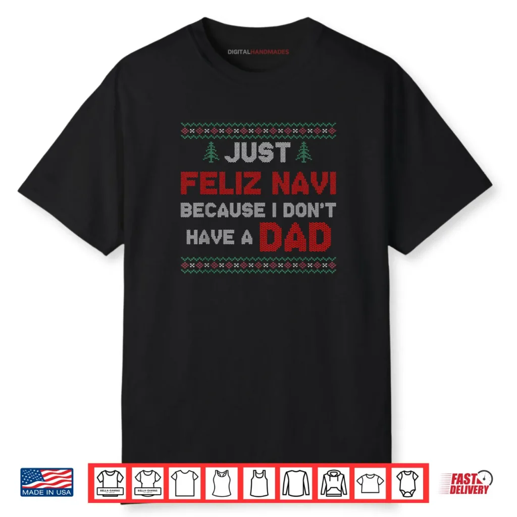Just Feliz Navi Because I Do Not Have A Dad Shirt 1 Just Feliz Navi Because I Do Not Have A Dad Shirt