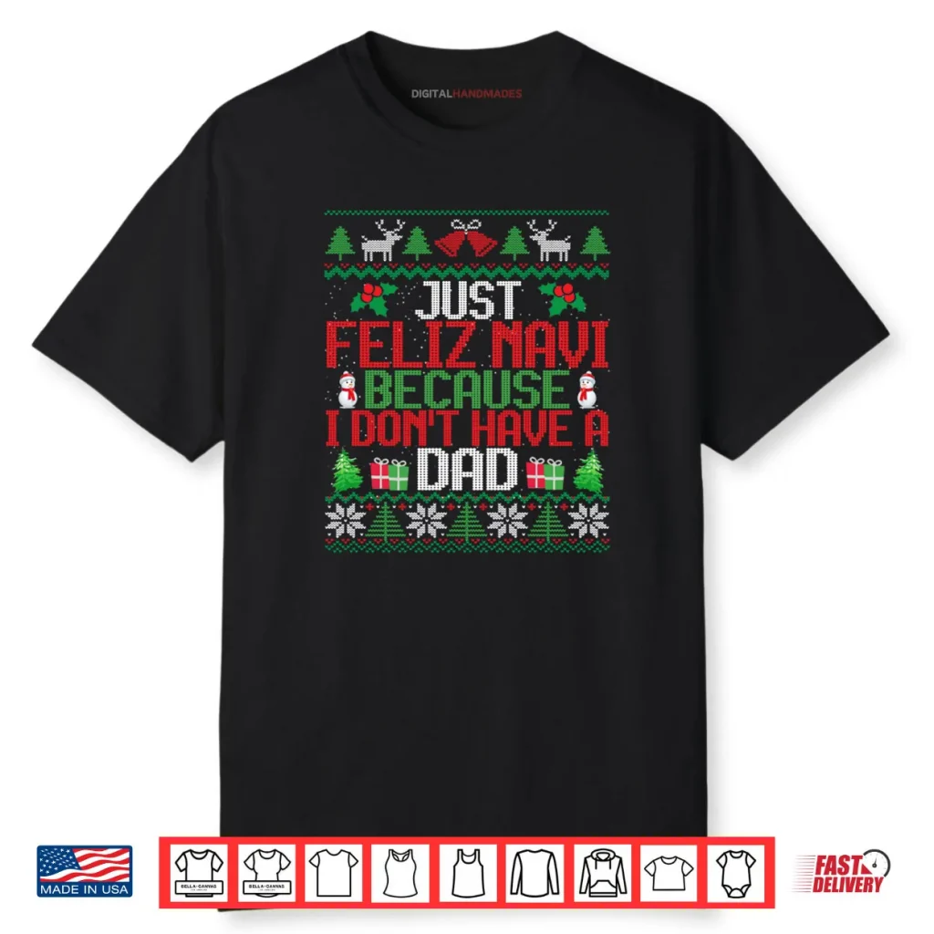 Just Feliz Navi Because I Don’t Have A Dad Ugly Christmas Shirt 1 Just Feliz Navi Because I Don’t Have A Dad Ugly Christmas Shirt