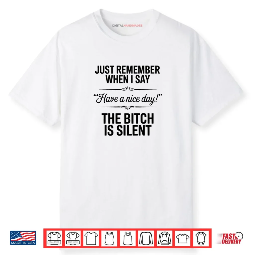 Just Remember When I Say Have A Nice Day Shirt