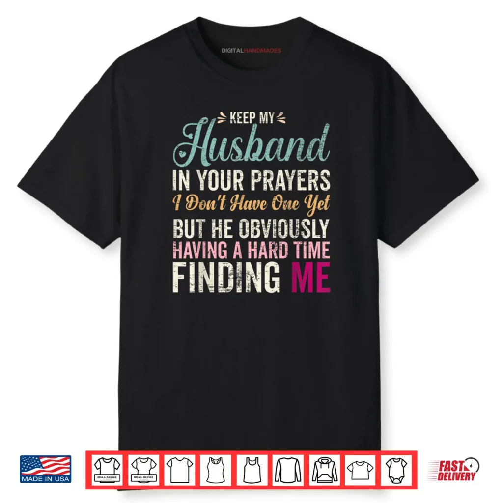 Keep My Husband in Your Prayers I Don’t Have One Yet But Shirt
