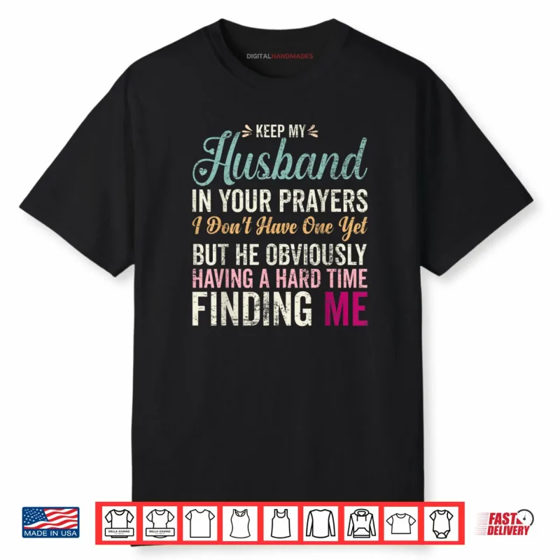 Keep My Husband in Your Prayers I Don’t Have One Yet But Shirt