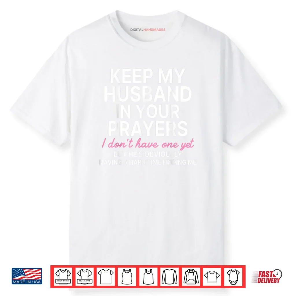Keep My Husband in Your Prayers I Don’t Have One Yet Shirt 1 Keep My Husband in Your Prayers I Don’t Have One Yet Shirt