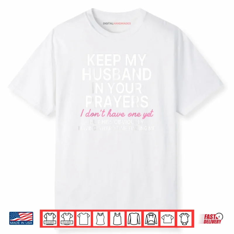Keep My Husband in Your Prayers I Don’t Have One Yet Shirt