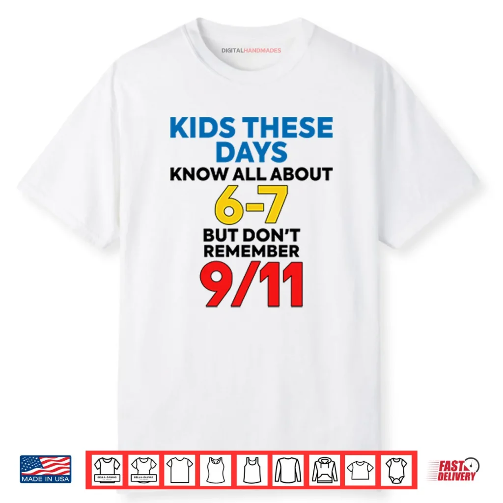 Kids These Days Know All About 67 But Don’t Remember 9 11 Shirt 1 Kids These Days Know All About 67 But Don’t Remember 9 11 Shirt
