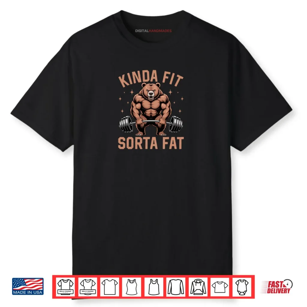 Kinda Fit Sorta Fat Funny Gym Bear Weightlifting Workout Shirt 1 Kinda Fit Sorta Fat Funny Gym Bear Weightlifting Workout Shirt