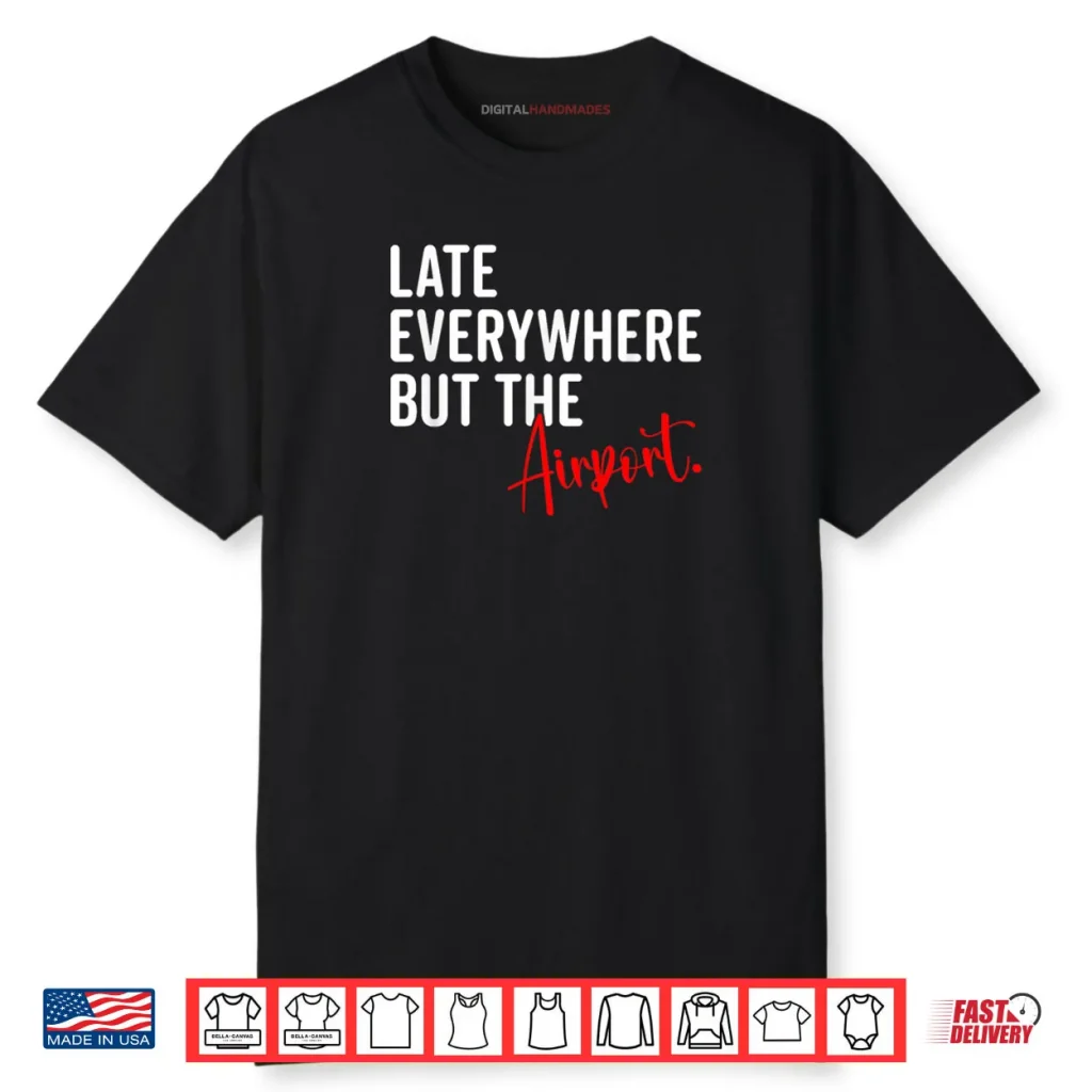 Late Everywhere But Airport Sarcastic Humor Sarcasm Quotes Shirt 1 Late Everywhere But Airport Sarcastic Humor Sarcasm Quotes Shirt
