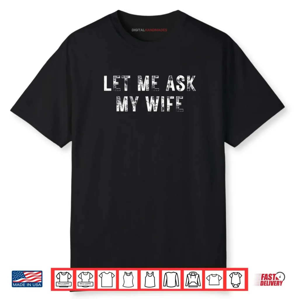 Let Me Ask My Wife She Said No Funny Saying Vintage Shirt