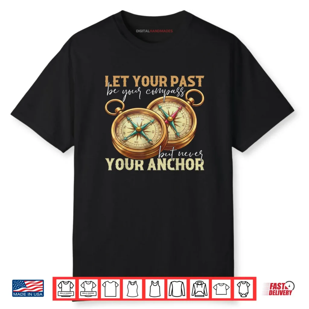 Let Your Past Be Your Compass Motivational Quote Compass Shirt