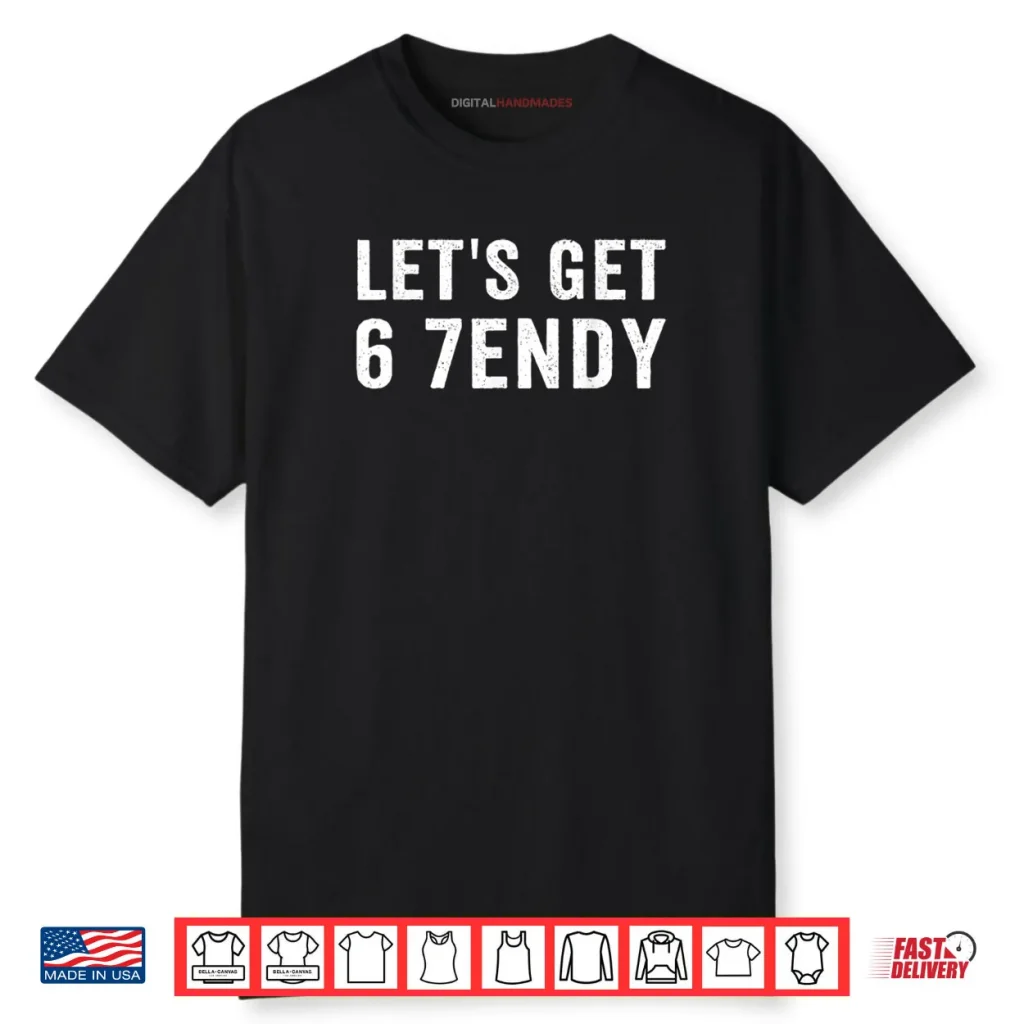 Let’s Get 6 7endy Shirt 1 Let’s Get 6 7endy Shirt