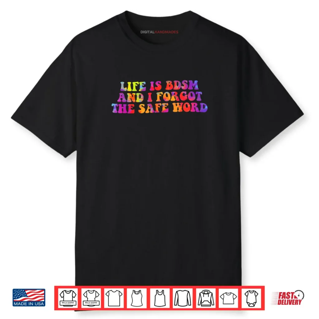 Life is BDSM and I Forgot The Safe Word Shirt
