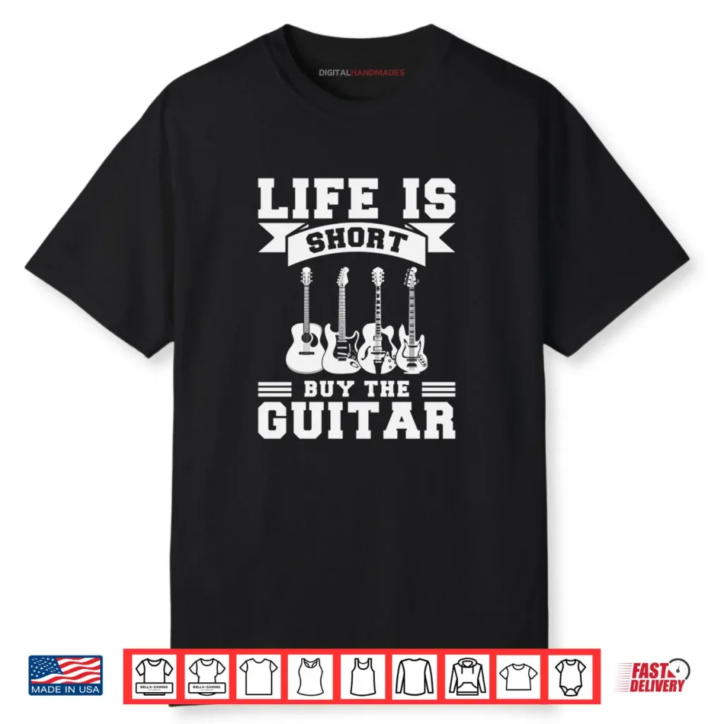 Life is Short Buy The Guitar Shirt 1 Life is Short Buy The Guitar Shirt
