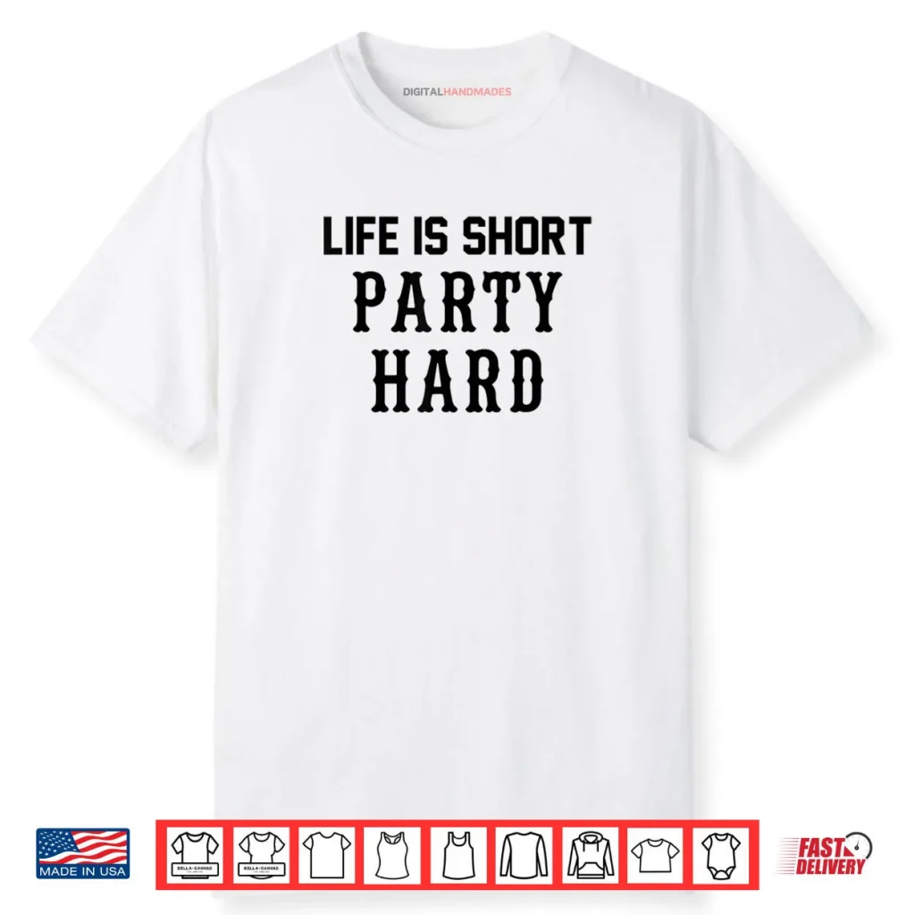 Life is Short Party Hard Shirt 1 Life is Short Party Hard Shirt