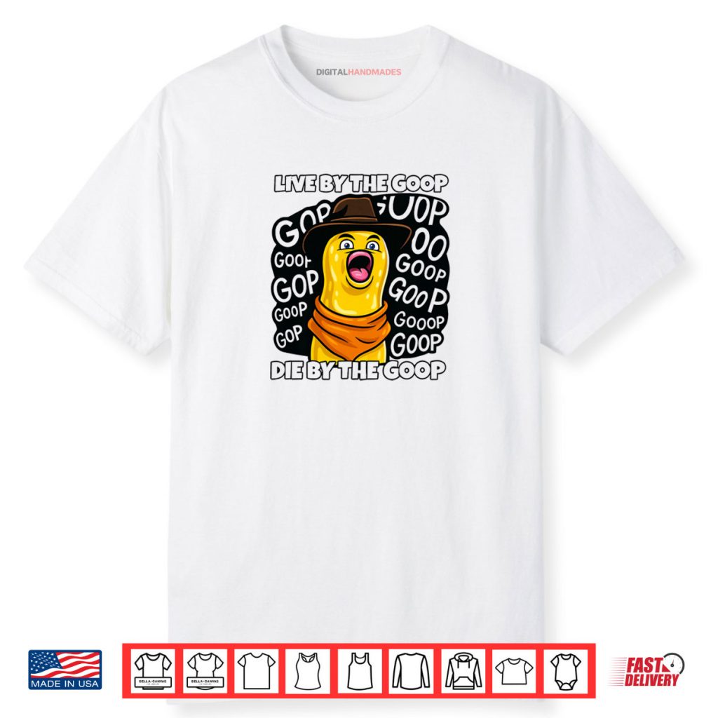Live by The Goop Burnt Peanut Bungulator Goop Goop Memes Shirt 1 Live by The Goop Burnt Peanut Bungulator Goop Goop Memes Shirt