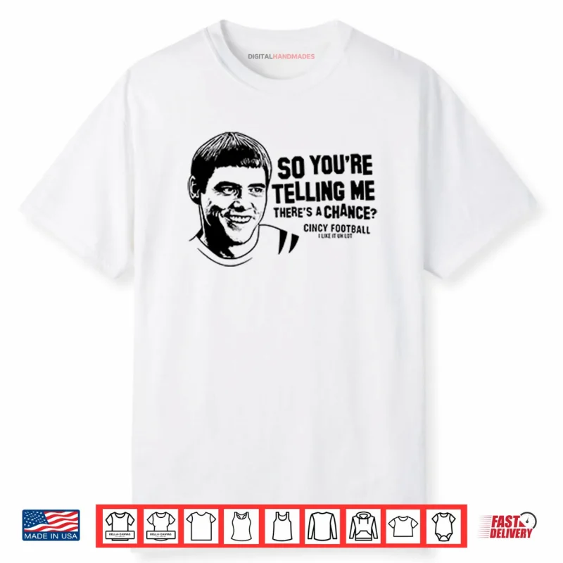 Lloyd Christmas So You’re Telling Me There’s A Chance Cincy Football Shirt