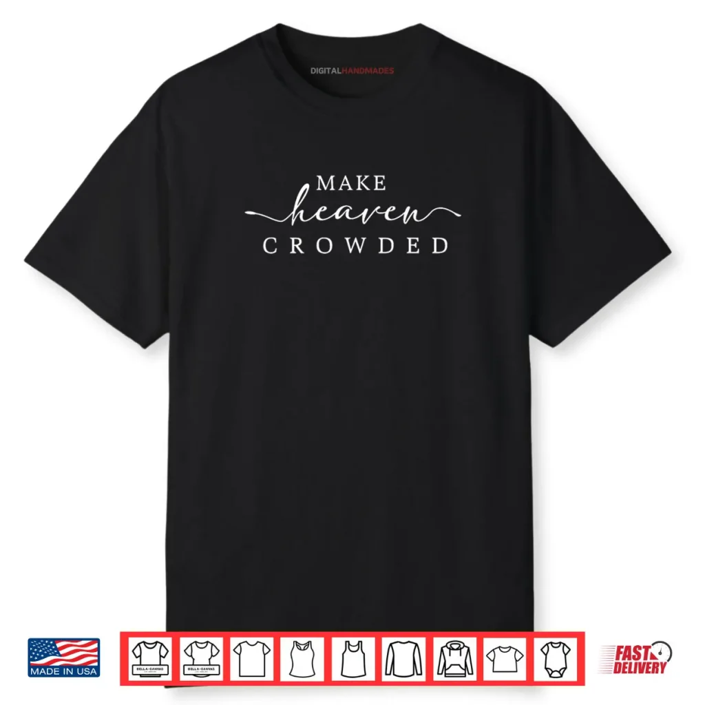 Make Heaven Crowded Men and Women Jesus Bible Christian Shirt 1 Make Heaven Crowded Men and Women Jesus Bible Christian Shirt