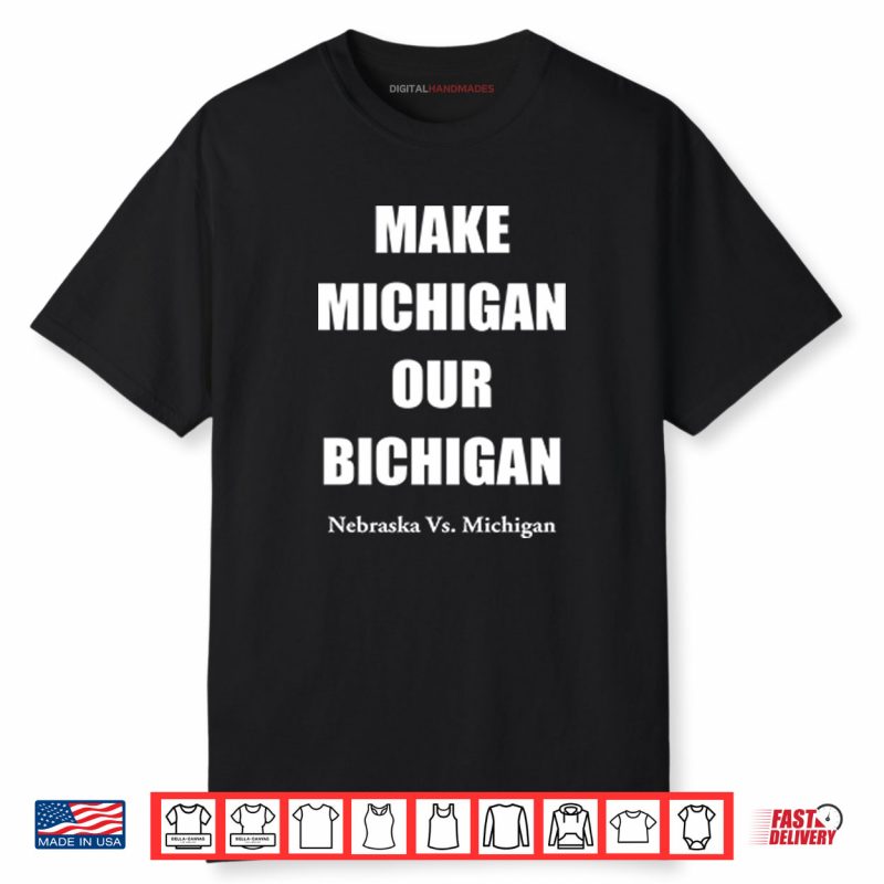 Make Michigan Our Bichigan Nebraska Vs Michigan Shirt