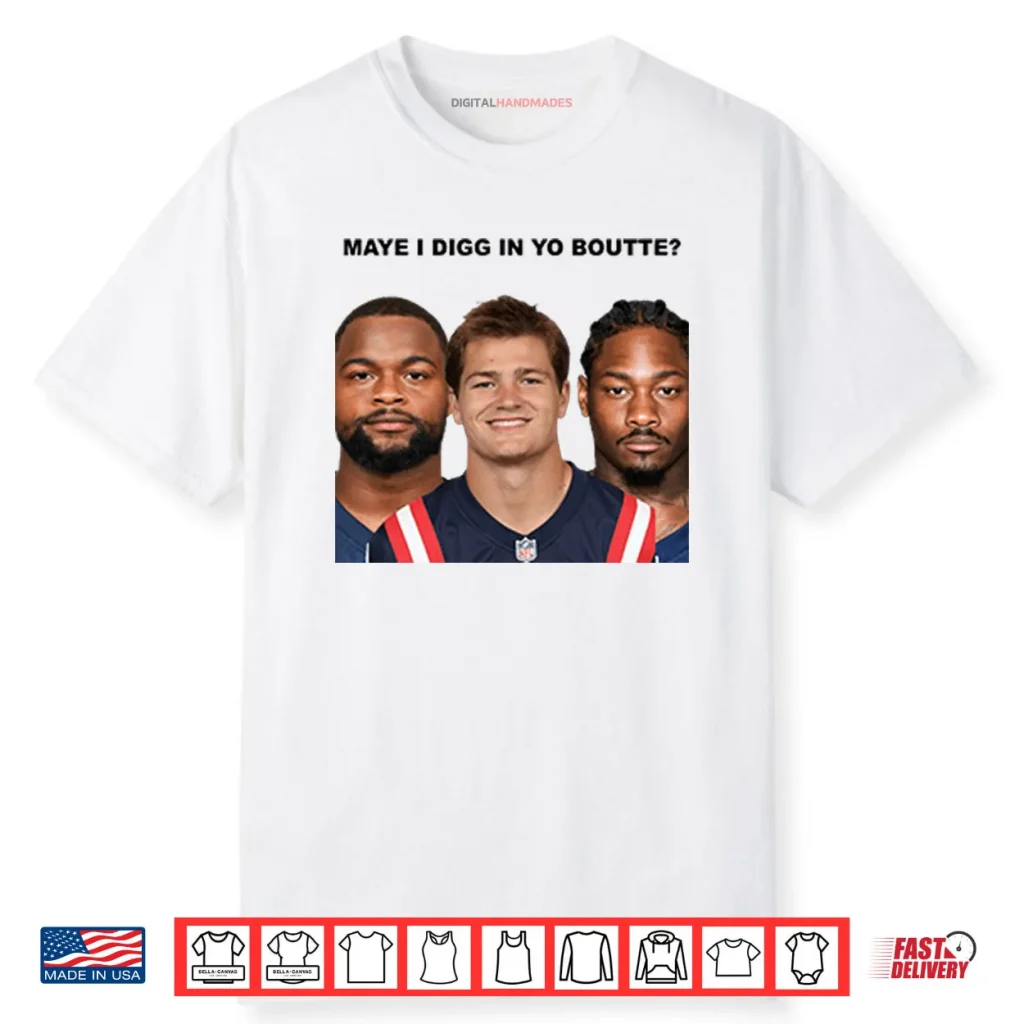 Maye I Digg In Yo Boutte New England Football Funny Shirt 1 Maye I Digg In Yo Boutte New England Football Funny Shirt