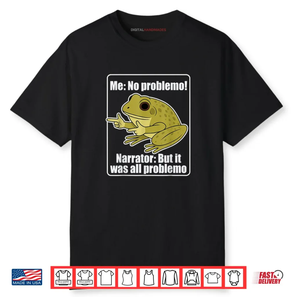 Me No Problemo Narrator But It was All Problemo Frog Meme Shirt 1 Me No Problemo Narrator But It was All Problemo Frog Meme Shirt