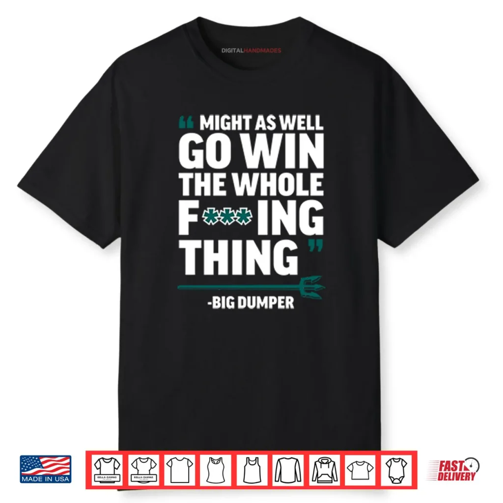 Might As Well Go Win The Whole Fucking Thing Big Dumper Shirt 1 Might As Well Go Win The Whole Fucking Thing Big Dumper Shirt