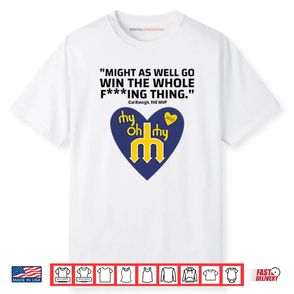 Might As Well Go Win The Whole Fucking Thing Cal Raleigh Shirt 1 Might As Well Go Win The Whole Fucking Thing Cal Raleigh Shirt