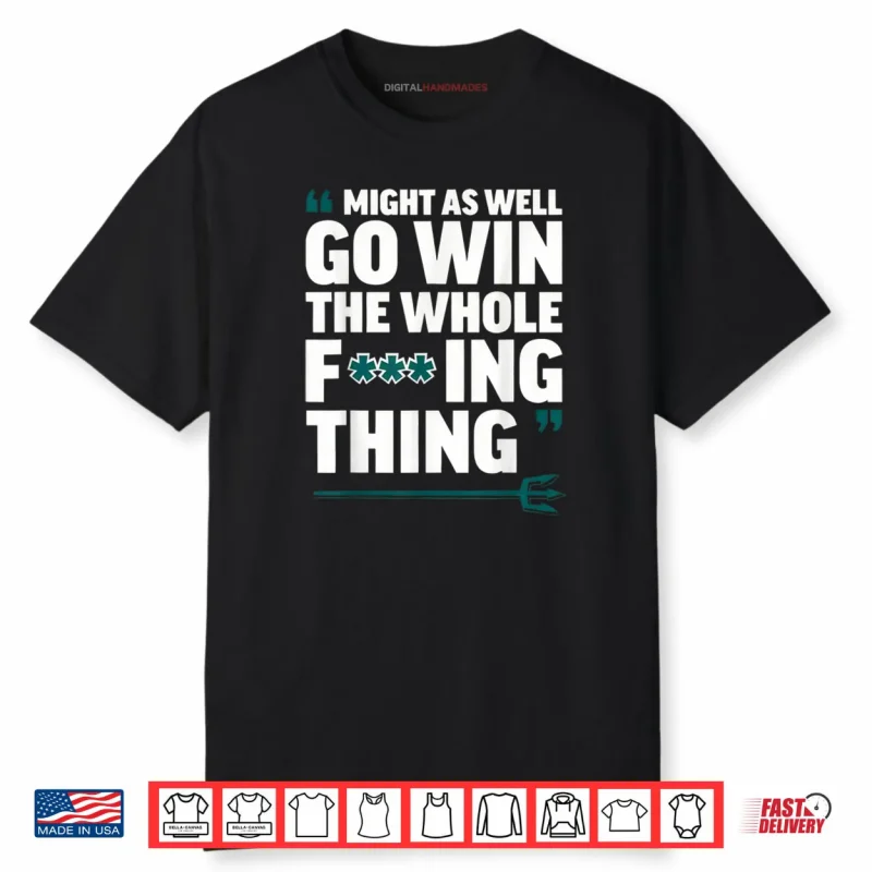 Might As Well Go Win The Whole Fucking Thing Shirt