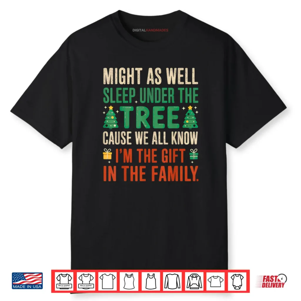 Might As Well Sleep Under The Tree I’m The Gift Christmas Shirt
