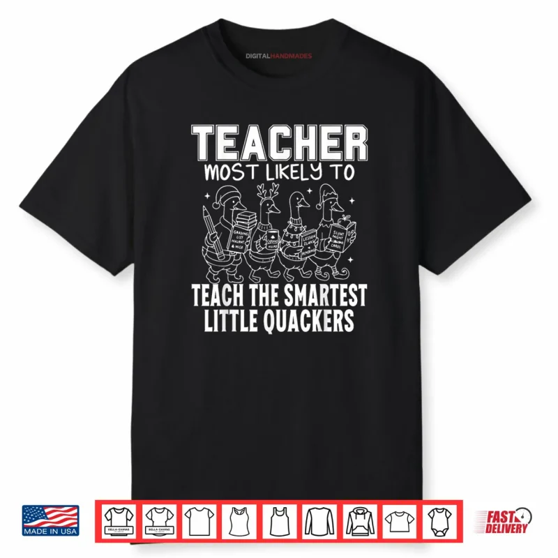 Most Likely to Teach The Smartest Little Quackers Teacher Shirt