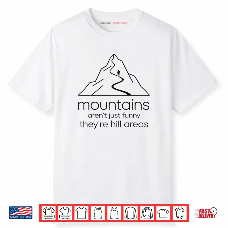 Mountains aren’t Funny They’re Hill Areas Funny Hiking Pun Shirt