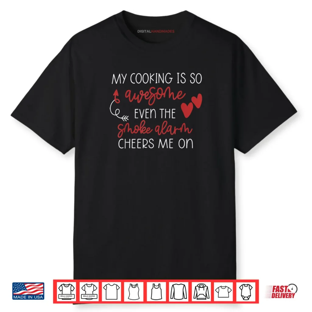 My Cooking is So Awesome Even The Smoke Alarm Cheers Me On Shirt 1 My Cooking is So Awesome Even The Smoke Alarm Cheers Me On Shirt
