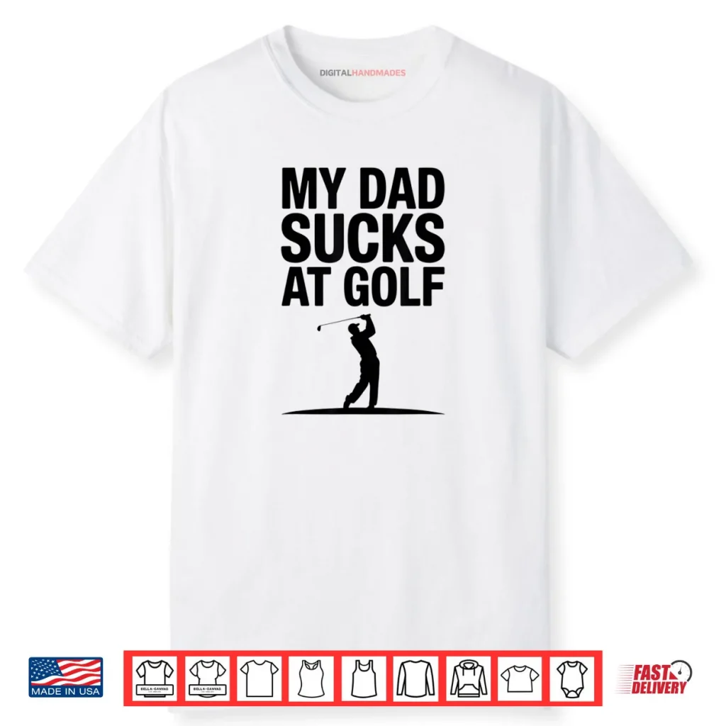My Dad Sucks at Golf Funny Dad Humor Golf Lover Shirt 1 My Dad Sucks at Golf Funny Dad Humor Golf Lover Shirt