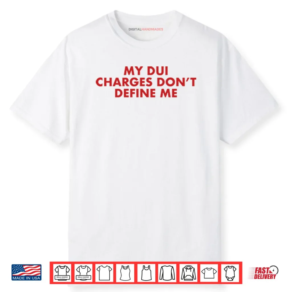 My DUI Charges Don’t Define Me Shirt