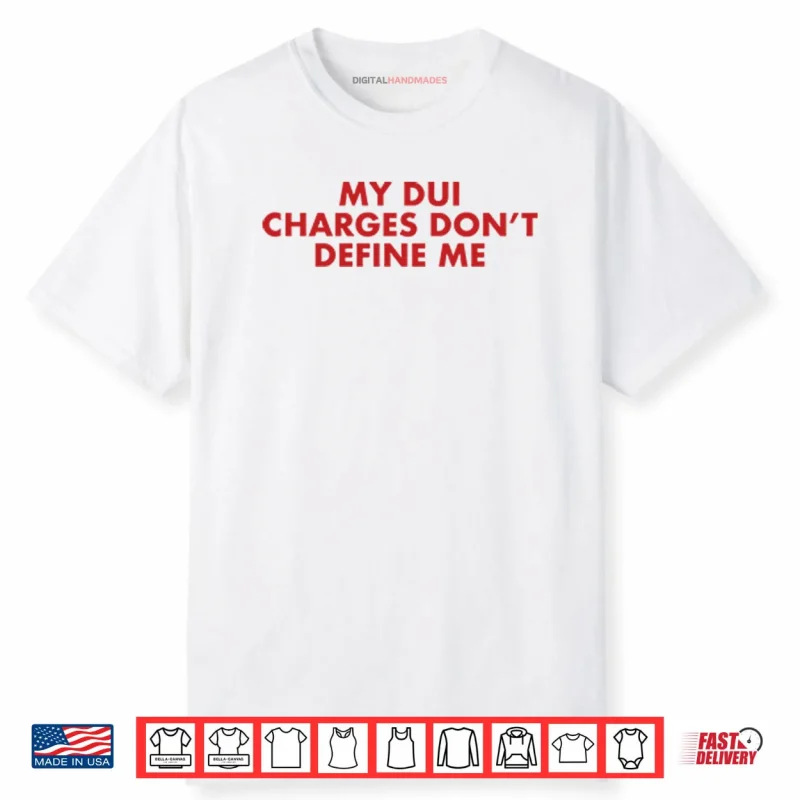 My DUI Charges Don’t Define Me Shirt