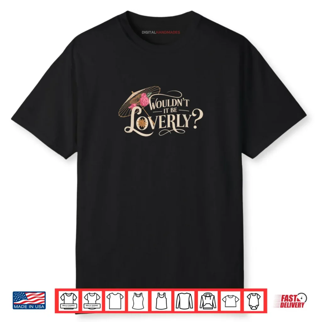 My Fair Lady Musical Wouldn’t It Be Loverly Theatre Theater Shirt 1 My Fair Lady Musical Wouldn’t It Be Loverly Theatre Theater Shirt