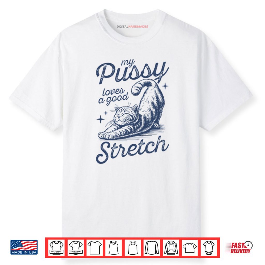 My Pussy Loves A Good Stretch Shirt 1 My Pussy Loves A Good Stretch Shirt