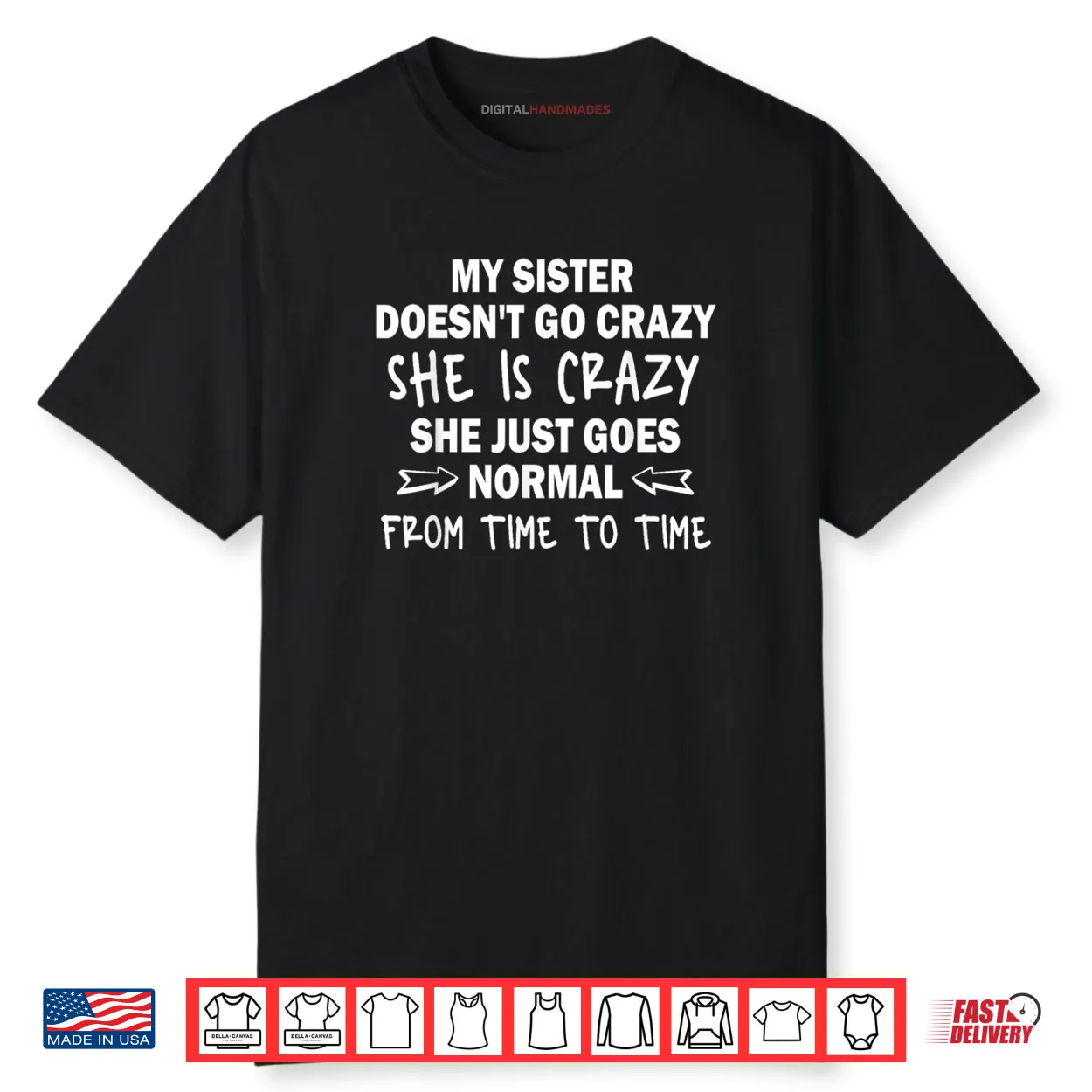 My Sister Doesn’t go Crazy she is Crazy she just goes Normal Shirt