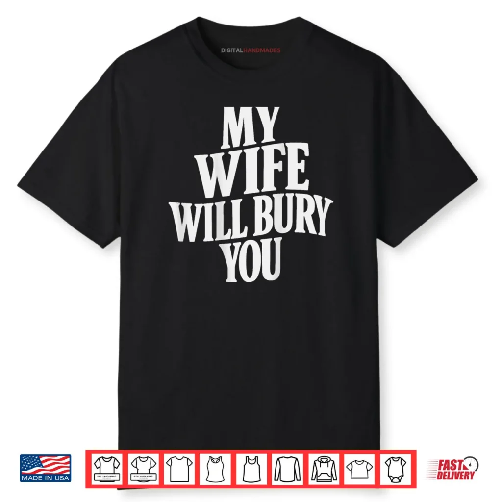 My Wife Will Bury You Shirt 1 My Wife Will Bury You Shirt