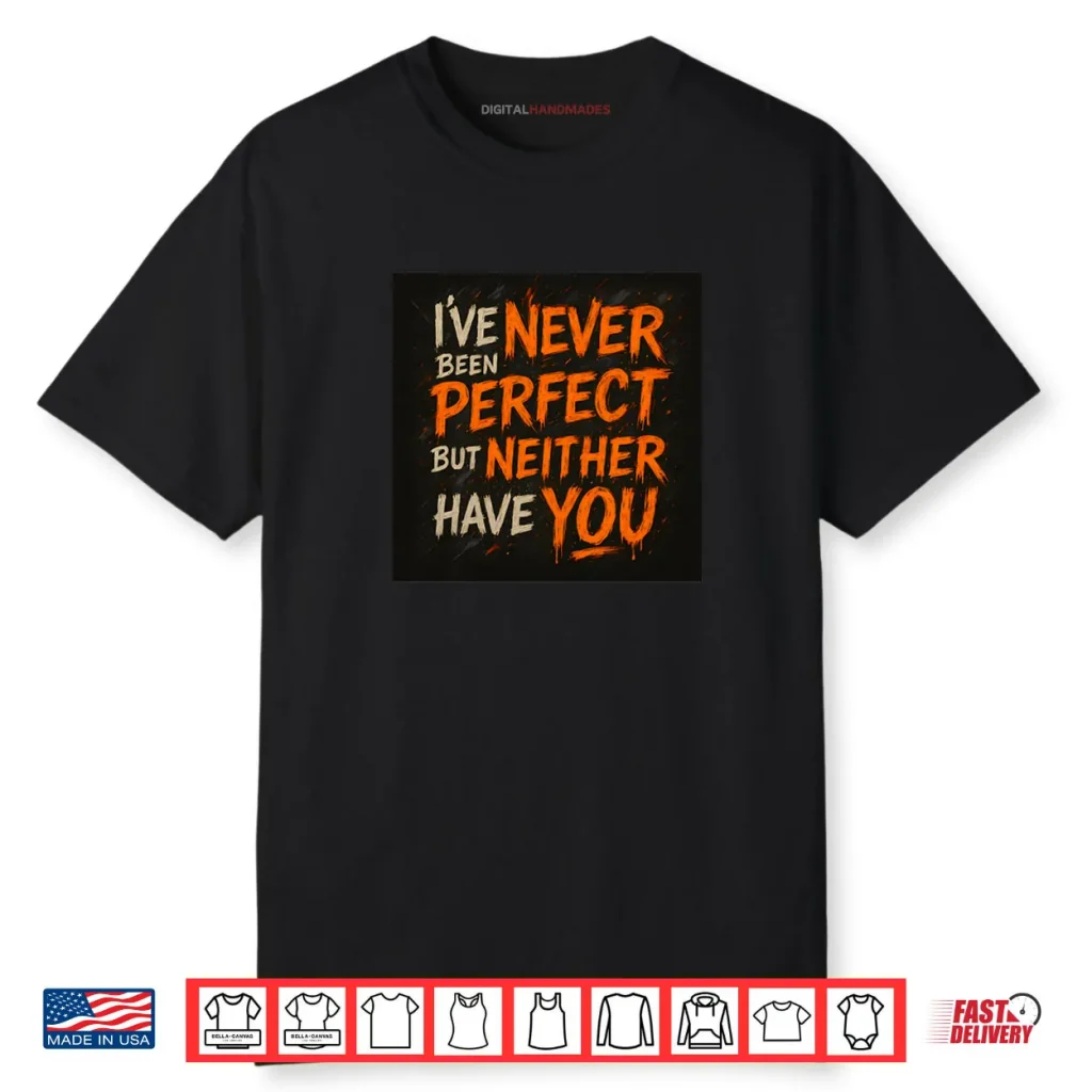 Never Been Perfect Shirt 1 Never Been Perfect Shirt