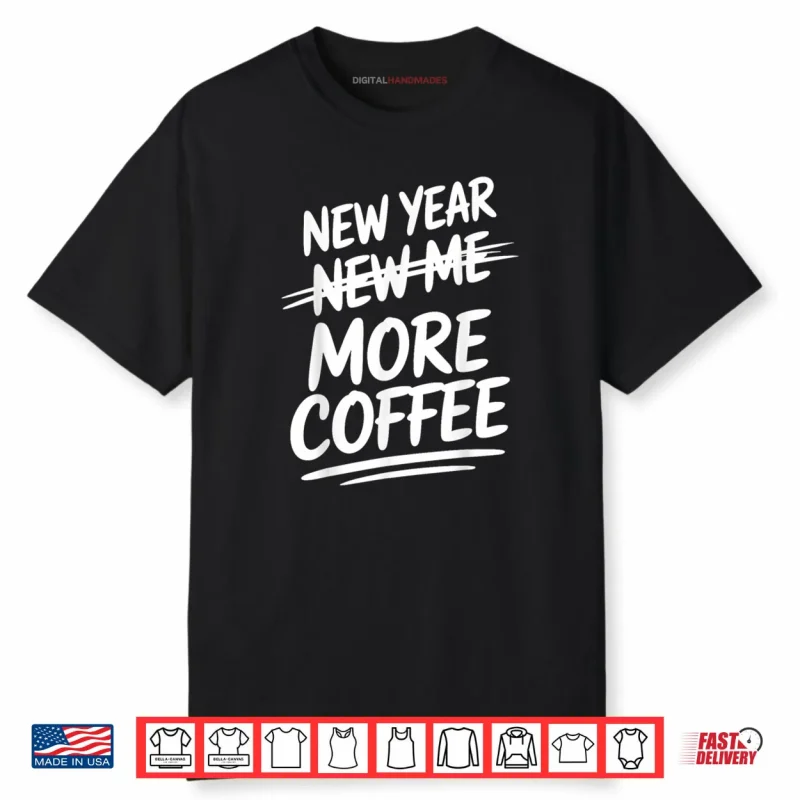 New Year More Coffee Funny Sarcastic Resolution Quote Shirt