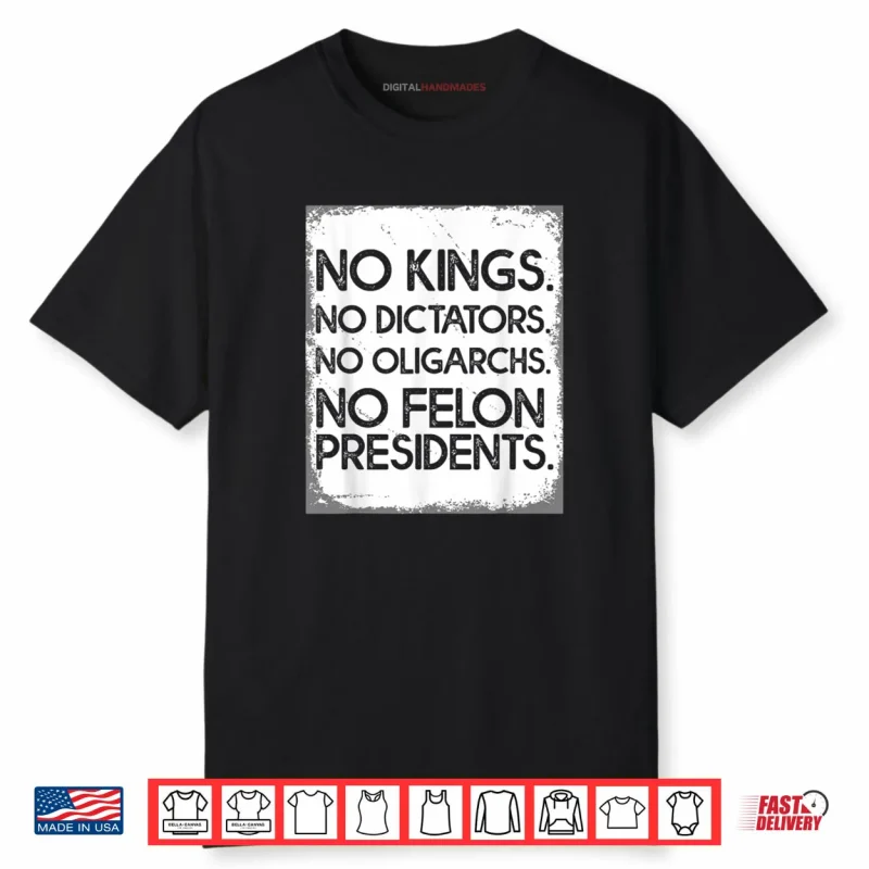 No Felon Presidents No Dictators No Oligarchs No Kings Shirt
