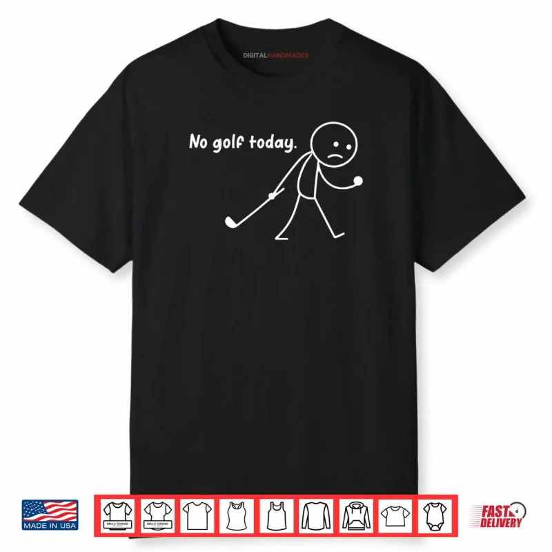 No Golf Today Sad Stickman Golfer Golfers Shirt