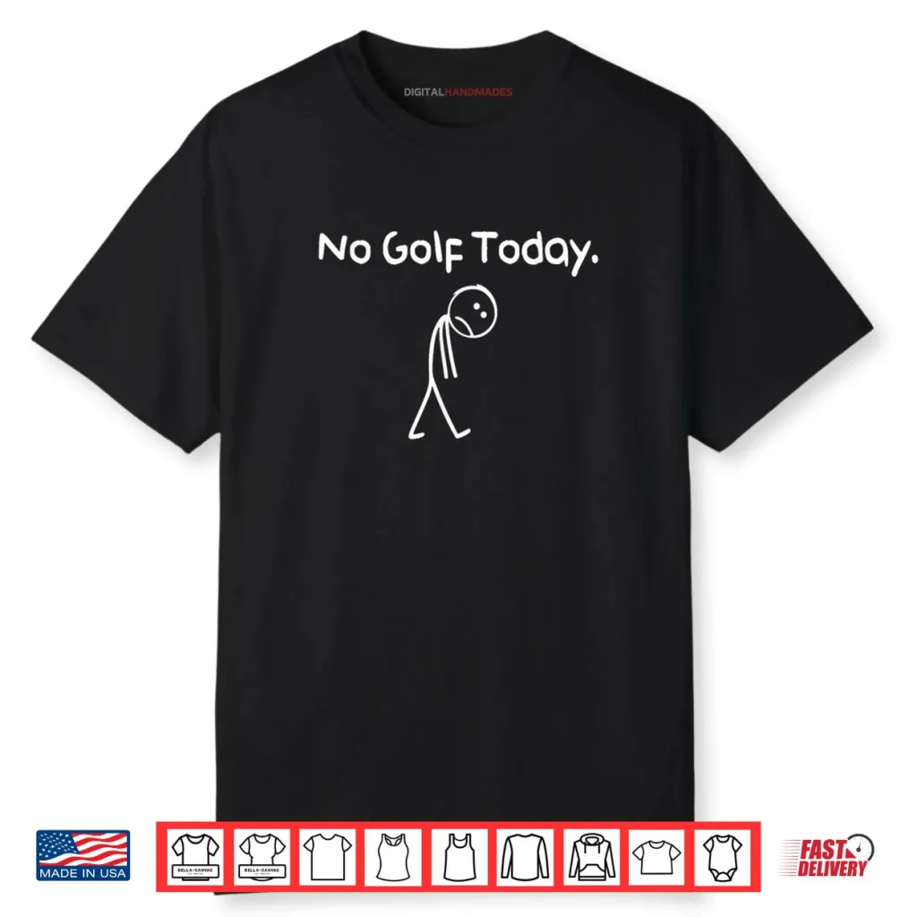 No Golf Today Sad Stickman Golfer Shirt 1 No Golf Today Sad Stickman Golfer Shirt